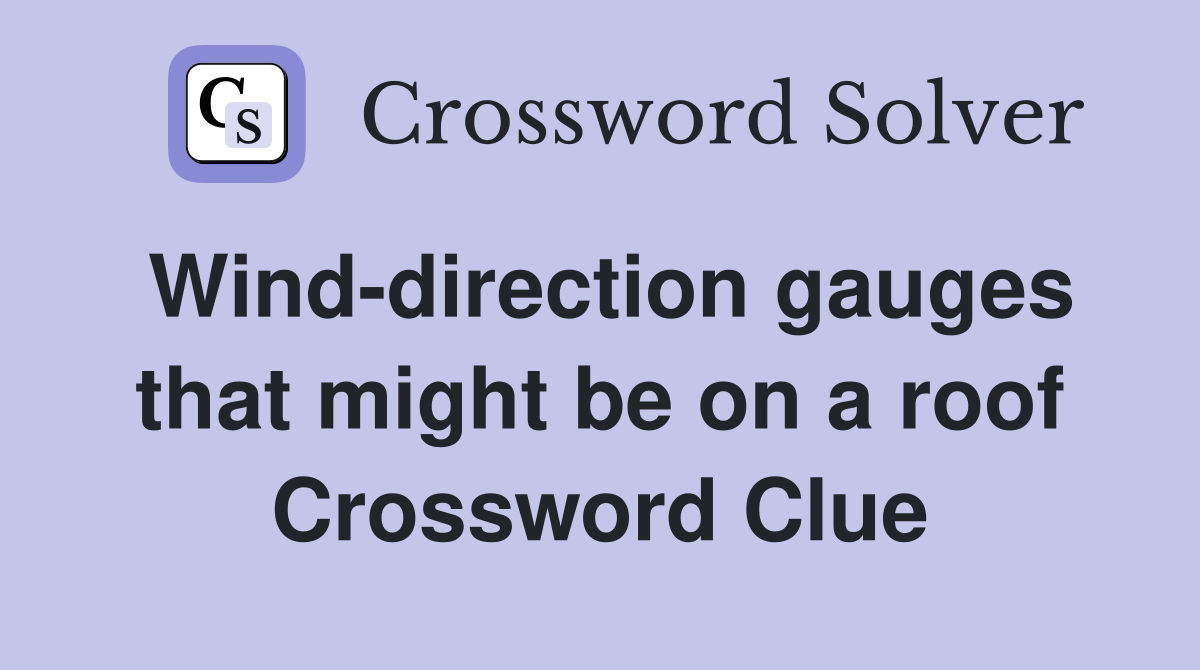 Winddirection gauges that might be on a roof Crossword Clue Answers